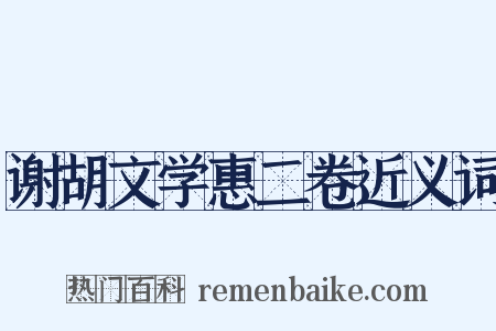 谢胡文学惠二卷近义词是什么意思的图片